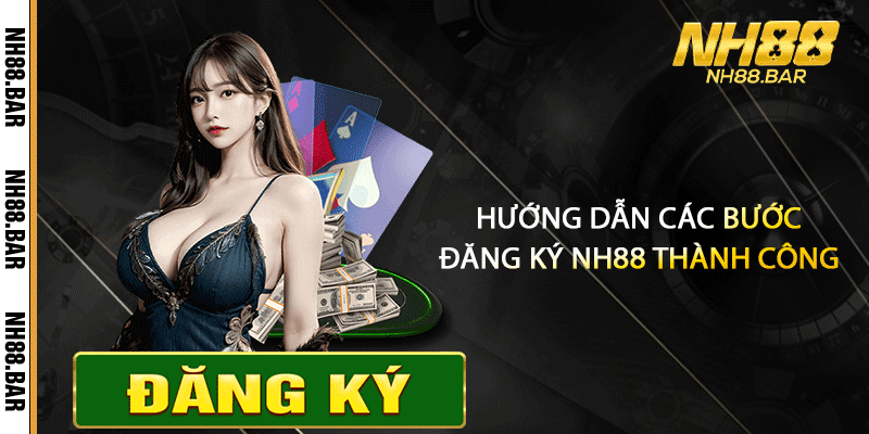 Hướng dẫn các bước đăng ký NH88 thành công