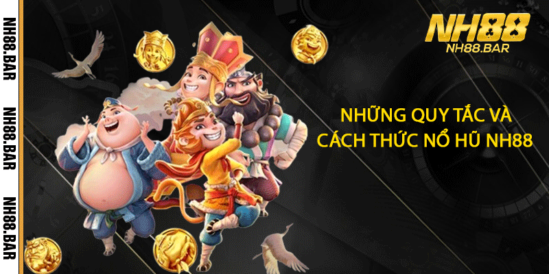 Những quy tắc và cách thức Nổ hũ NH88