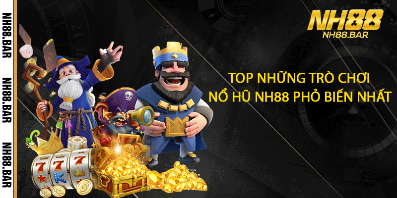 Top những trò chơi nổ hũ NH88 phỏ biến nhất
