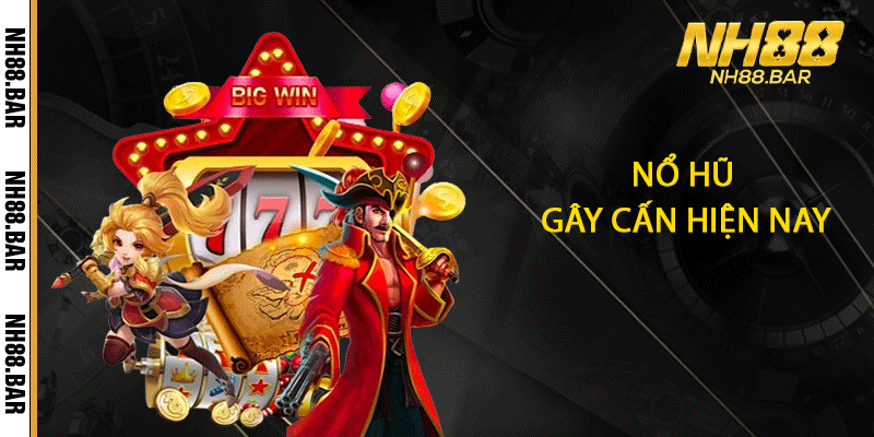 Nổ Hũ Gây Cấn Hiện Nay