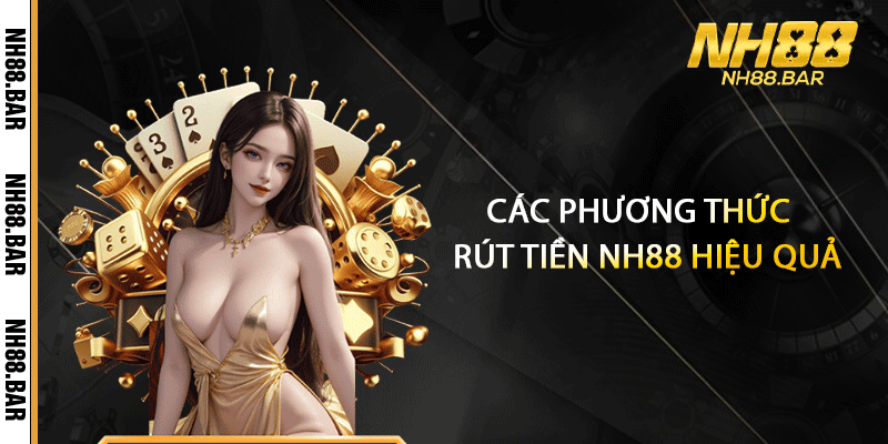 Các phương thức rút tiền NH88 hiệu quả