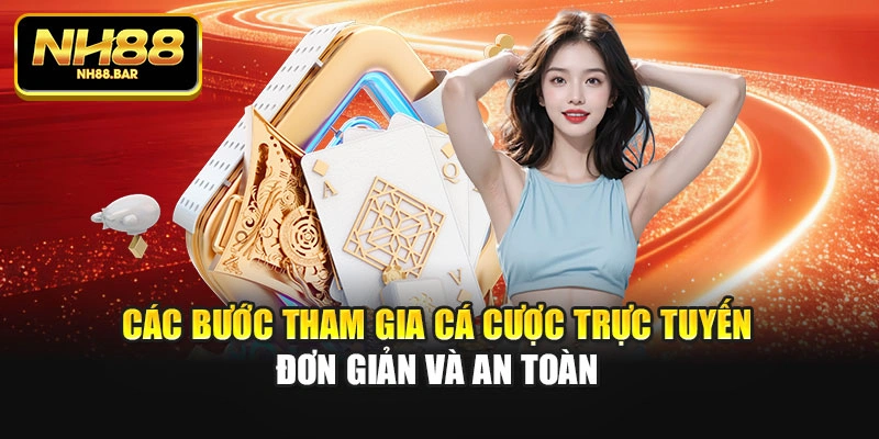 Các bước tham gia cá cược trực tuyến đơn giản và an toàn