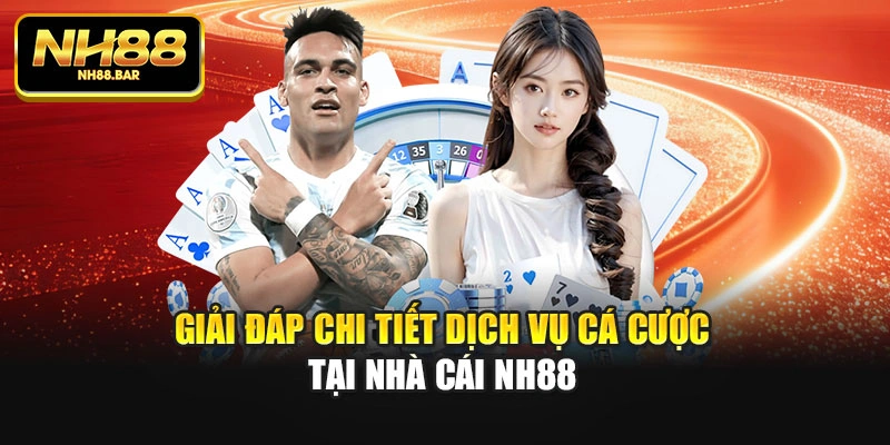 Giải đáp chi tiết dịch vụ cá cược tại nhà cái NH88