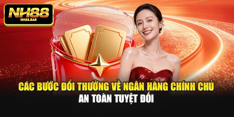 Các bước đổi thưởng về ngân hàng chính chủ an toàn tuyệt đối