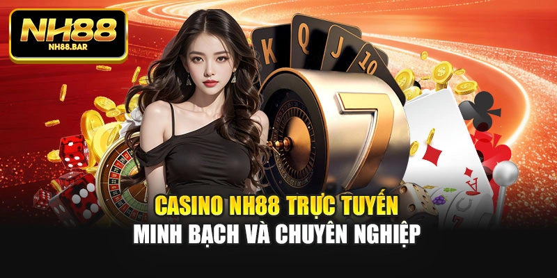 Casino Nh88 trực tuyến minh bạch và chuyên nghiệp