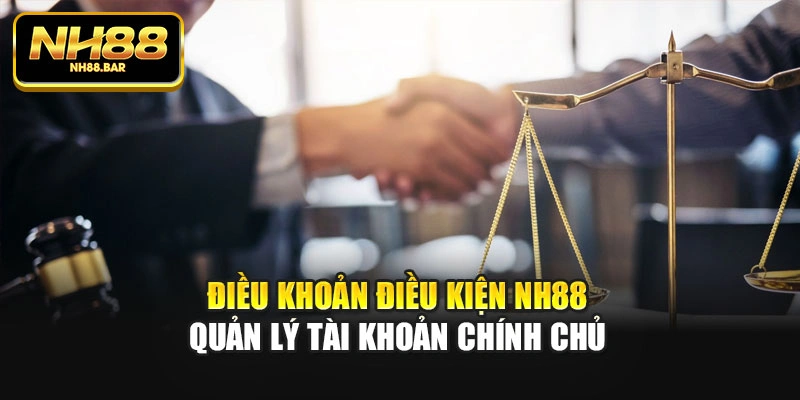 Điều khoản điều kiện Nh88 quản lý tài khoản chính chủ