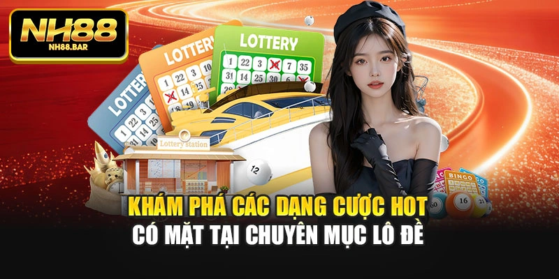 Khám phá các dạng cược hot có mặt tại chuyên mục lô đề