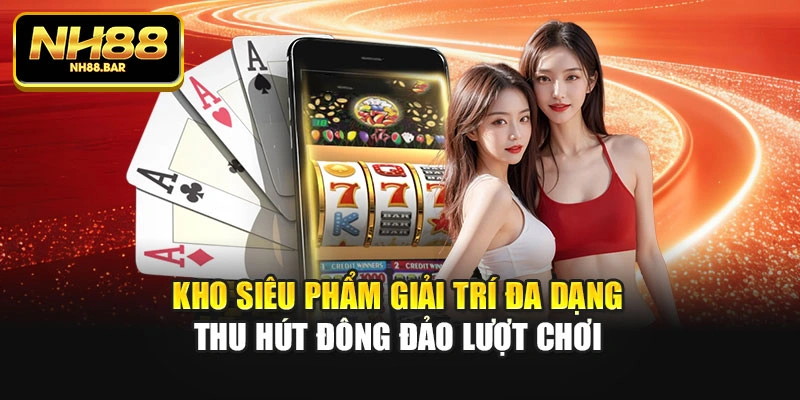 Kho siêu phẩm giải trí đa dạng thu hút đông đảo lượt chơi