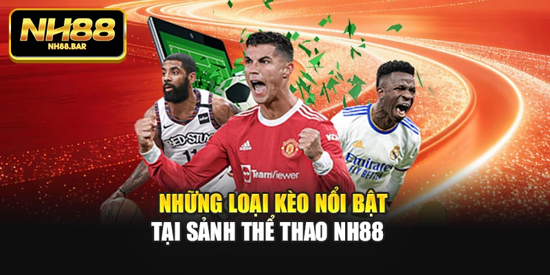 Những loại kèo nổi bật tại sảnh thể thao Nh88