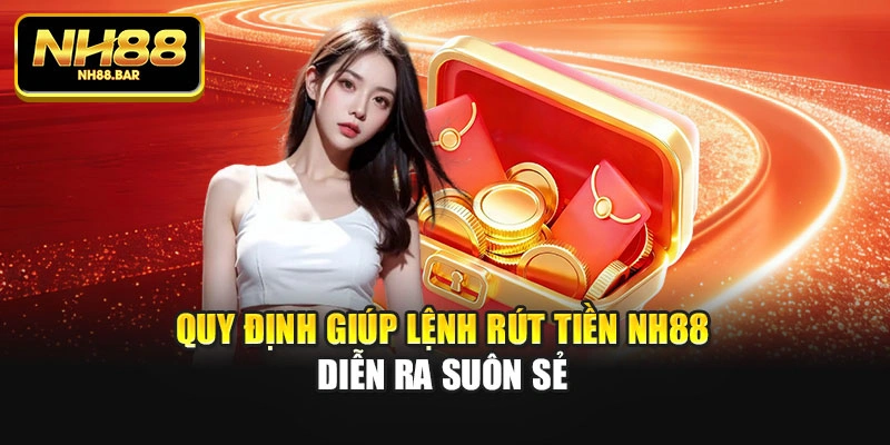 Quy định giúp lệnh rút tiền Nh88 diễn ra suôn sẻ