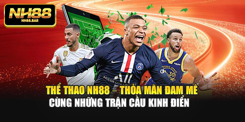 Thể thao Nh88 – Thỏa mãn đam mê cùng những trận cầu kinh điển