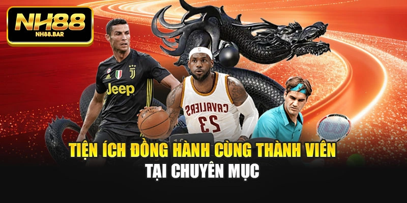 Tiện ích đồng hành cùng thành viên tại chuyên mục